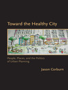 Toward the Healthy City (eBook): People, Places, and the Politics of Urban Planning